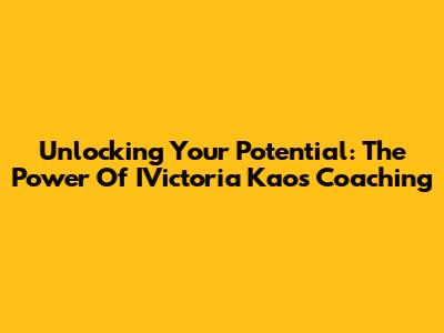 Unlocking Your Potential: The Power Of IVictoria Kao's Coaching