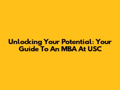 Unlocking Your Potential: Your Guide To An MBA At USC