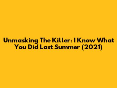 Unmasking The Killer: I Know What You Did Last Summer (2021)