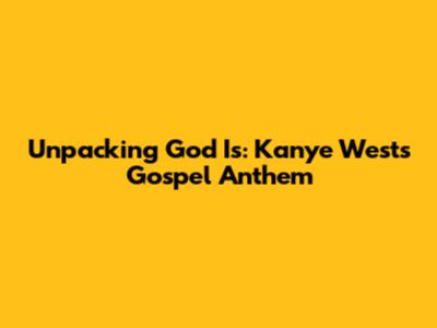 Unpacking 'God Is': Kanye West's Gospel Anthem