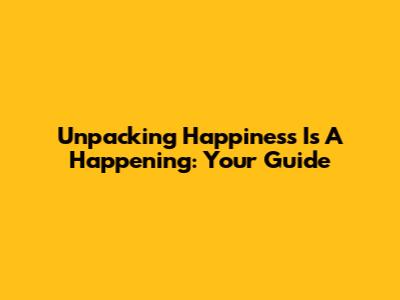 Unpacking 'Happiness Is A Happening': Your Guide