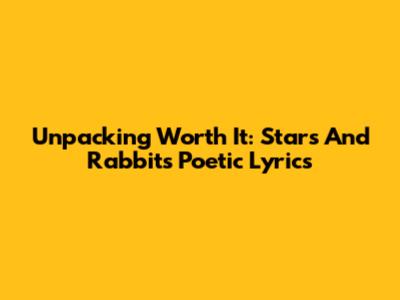 Unpacking 'Worth It': Stars And Rabbit's Poetic Lyrics