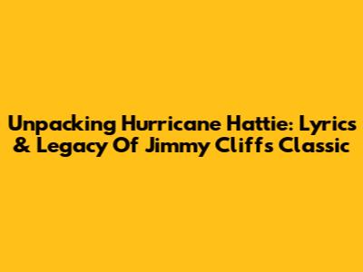 Unpacking Hurricane Hattie: Lyrics & Legacy Of Jimmy Cliff's Classic