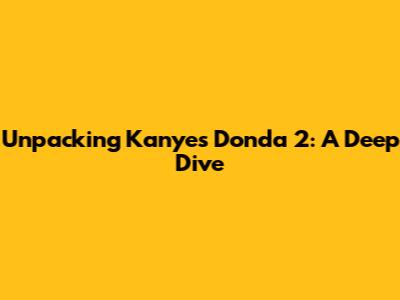 Unpacking Kanye's Donda 2: A Deep Dive