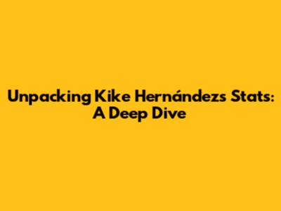 Unpacking Kike Hernández's Stats: A Deep Dive