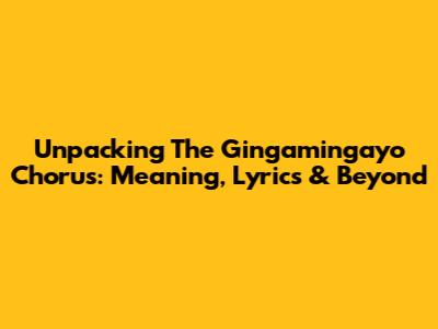 Unpacking The 'Gingamingayo' Chorus: Meaning, Lyrics & Beyond