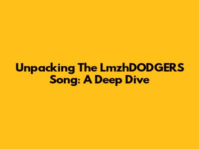 Unpacking The LmzhDODGERS Song: A Deep Dive
