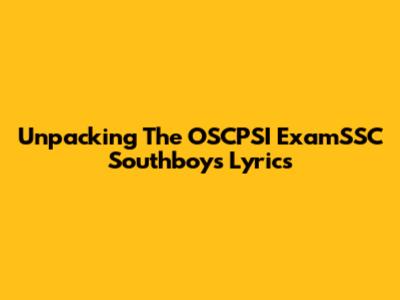 Unpacking The OSCPSI ExamSSC Southboys Lyrics