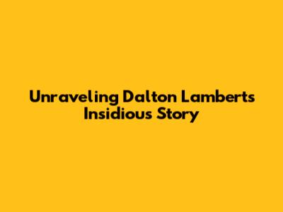 Unraveling Dalton Lambert's Insidious Story