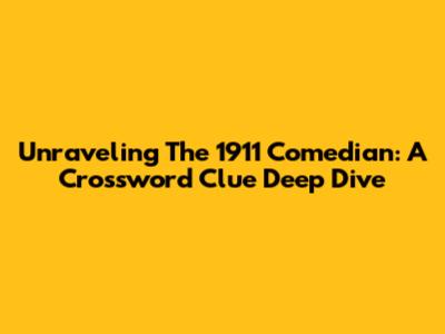 Unraveling The 1911 Comedian: A Crossword Clue Deep Dive