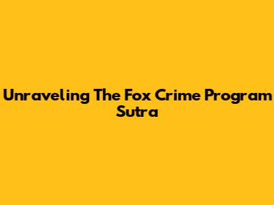 Unraveling The Fox Crime Program Sutra