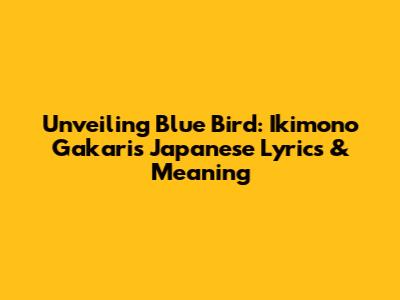 Unveiling 'Blue Bird': Ikimono Gakari's Japanese Lyrics & Meaning