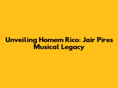 Unveiling 'Homem Rico': Jair Pires' Musical Legacy