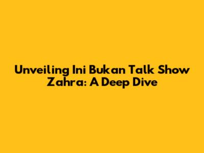 Unveiling 'Ini Bukan Talk Show Zahra': A Deep Dive