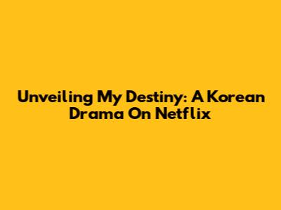 Unveiling 'My Destiny': A Korean Drama On Netflix