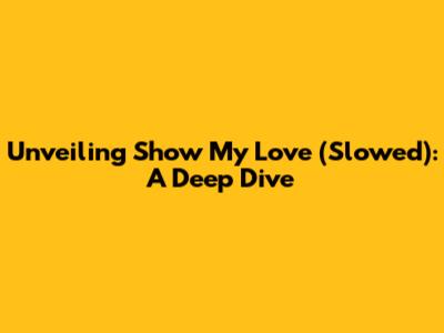 Unveiling 'Show My Love' (Slowed): A Deep Dive
