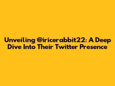 Unveiling @iricerabbit22: A Deep Dive Into Their Twitter Presence