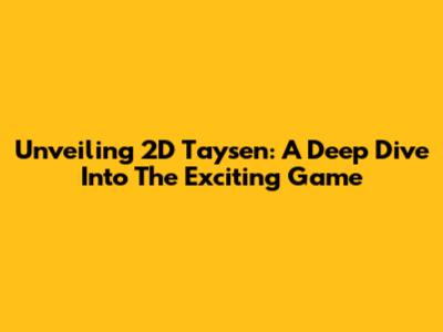 Unveiling 2D Taysen: A Deep Dive Into The Exciting Game