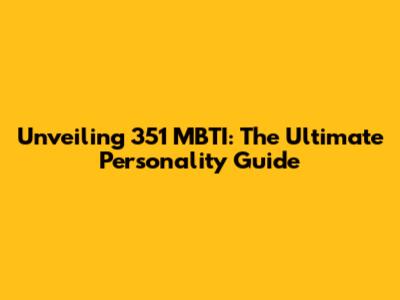 Unveiling 351 MBTI: The Ultimate Personality Guide