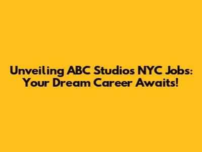 Unveiling ABC Studios NYC Jobs: Your Dream Career Awaits!