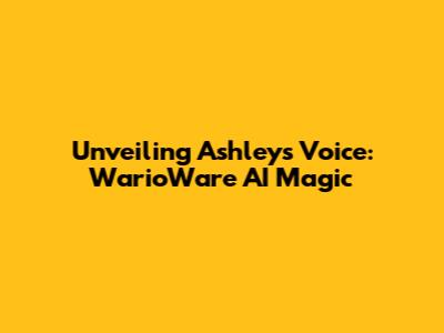 Unveiling Ashley's Voice: WarioWare AI Magic