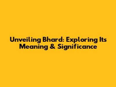 Unveiling Bhard: Exploring Its Meaning & Significance
