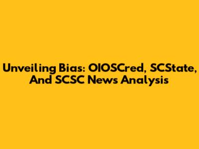 Unveiling Bias: OIOSCred, SCState, And SCSC News Analysis