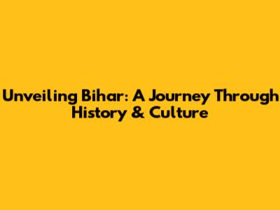 Unveiling Bihar: A Journey Through History & Culture