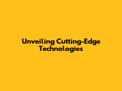 Unveiling Cutting-Edge Technologies