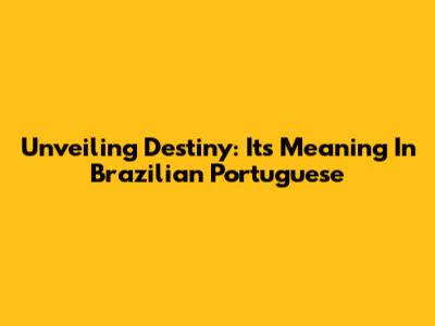 Unveiling Destiny: Its Meaning In Brazilian Portuguese