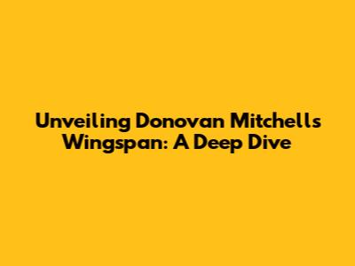 Unveiling Donovan Mitchell's Wingspan: A Deep Dive