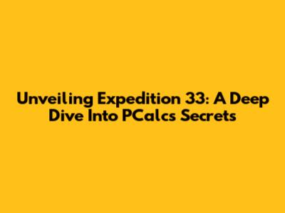 Unveiling Expedition 33: A Deep Dive Into PCalc's Secrets