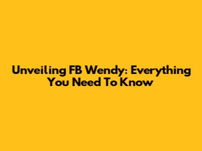 Unveiling FB Wendy: Everything You Need To Know