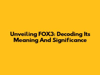 Unveiling FOX3: Decoding Its Meaning And Significance