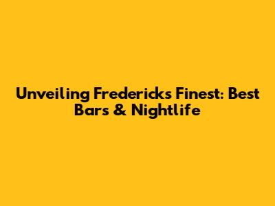 Unveiling Frederick's Finest: Best Bars & Nightlife