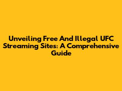 Unveiling Free And Illegal UFC Streaming Sites: A Comprehensive Guide