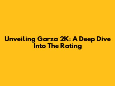 Unveiling Garza 2K: A Deep Dive Into The Rating