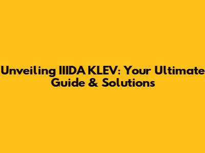 Unveiling IIIDA KLEV: Your Ultimate Guide & Solutions