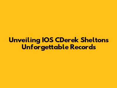 Unveiling IOS CDerek Shelton's Unforgettable Records