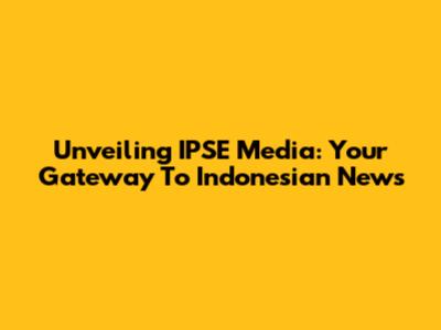 Unveiling IPSE Media: Your Gateway To Indonesian News