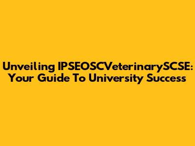 Unveiling IPSEOSCVeterinarySCSE: Your Guide To University Success