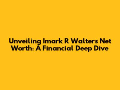 Unveiling Imark R Walter's Net Worth: A Financial Deep Dive