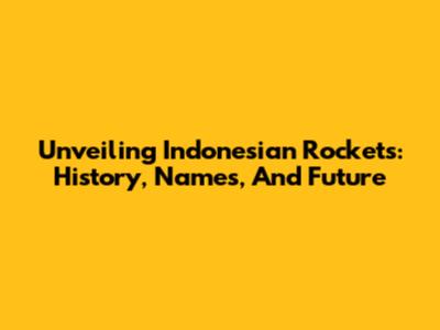 Unveiling Indonesian Rockets: History, Names, And Future