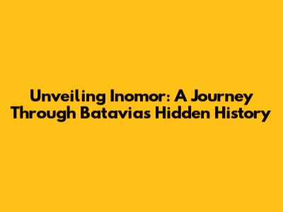 Unveiling Inomor: A Journey Through Batavia's Hidden History