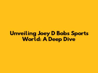Unveiling Joey D Bob's Sports World: A Deep Dive