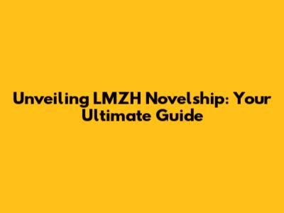Unveiling LMZH Novelship: Your Ultimate Guide