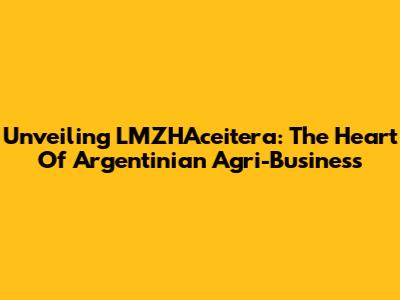 Unveiling LMZHAceitera: The Heart Of Argentinian Agri-Business