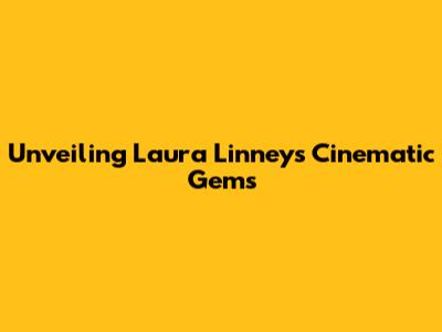 Unveiling Laura Linney's Cinematic Gems