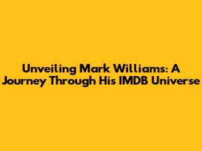 Unveiling Mark Williams: A Journey Through His IMDB Universe
