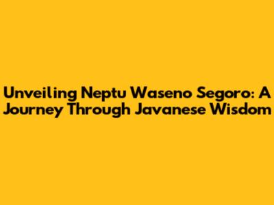 Unveiling Neptu Waseno Segoro: A Journey Through Javanese Wisdom